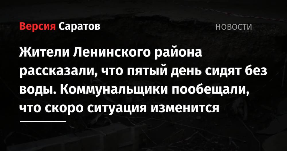 Жители Ленинского района рассказали, что пятый день сидят без воды. Коммунальщики пообещали, что скоро ситуация изменится