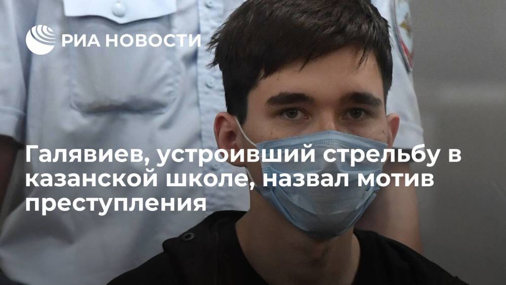 Ильназ Галявиев, обвиняемый в массовом убийстве в казанской школе, назвал своим мотивом ненависть