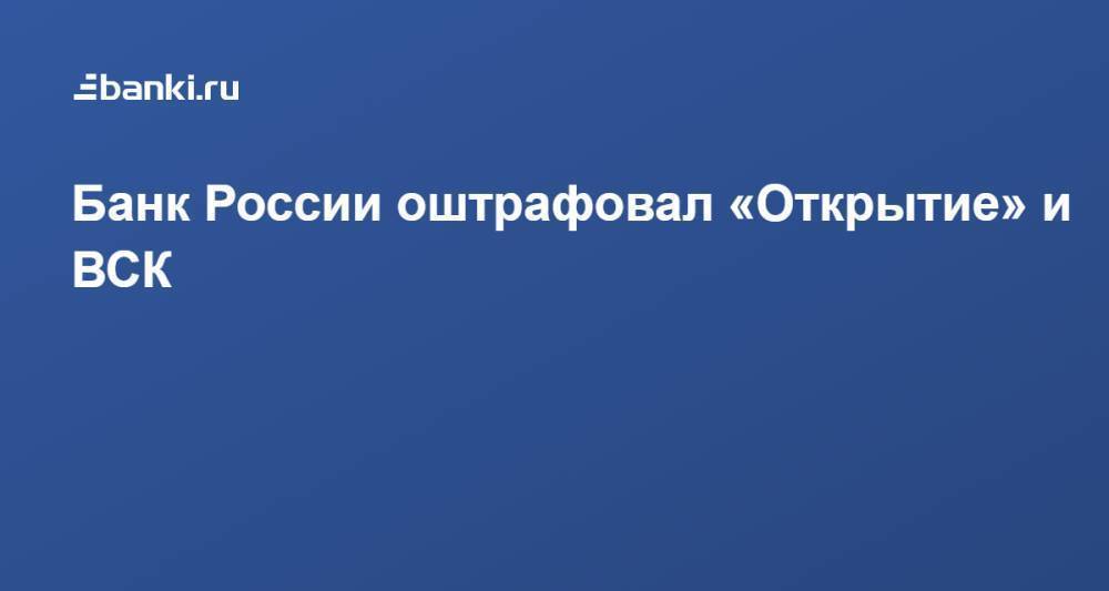 Банк России оштрафовал «Открытие» и ВСК