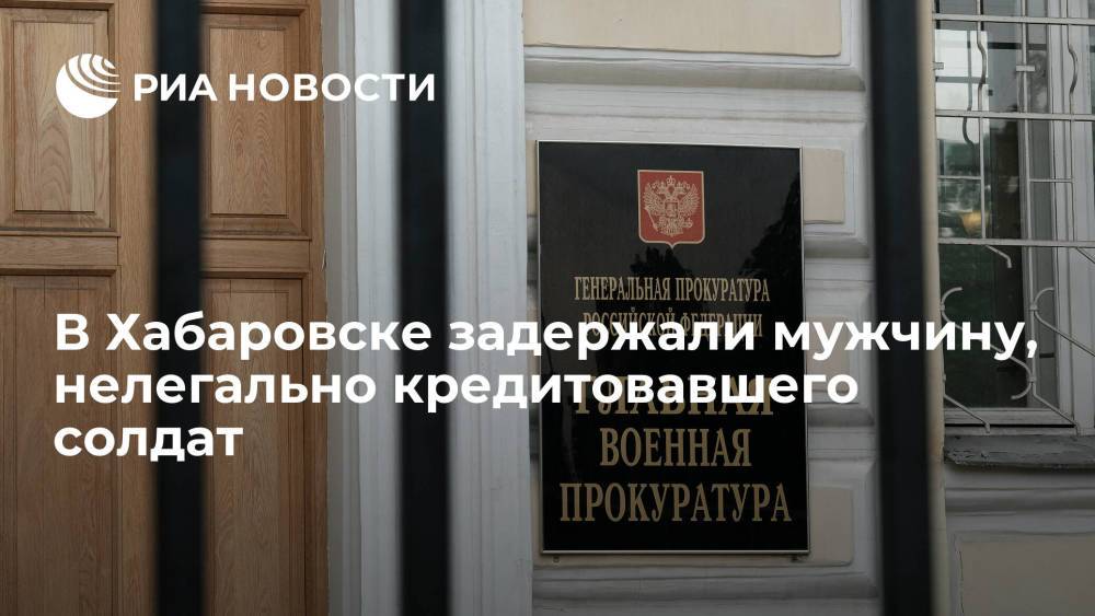Житель Хабаровска незаконно кредитовал военнослужащих, заработав на них более 24 миллионов рублей