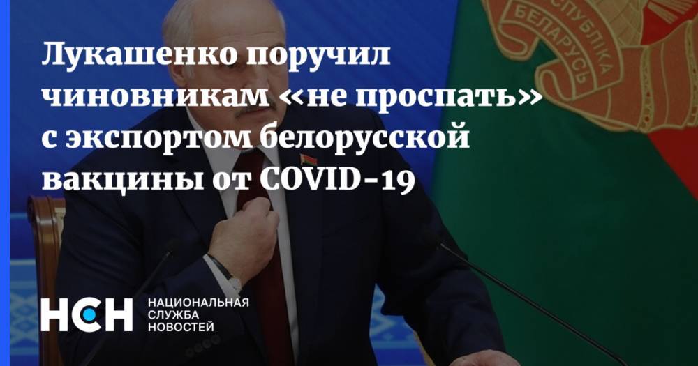 Лукашенко поручил чиновникам «не проспать» c экспортом белорусской вакцины от COVID-19