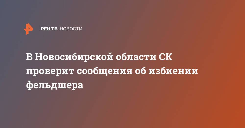 В Новосибирской области СК проверит сообщения об избиении фельдшера