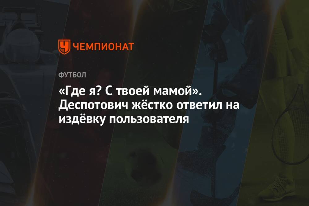 «Где я? С твоей мамой». Деспотович жёстко ответил на издёвку пользователя