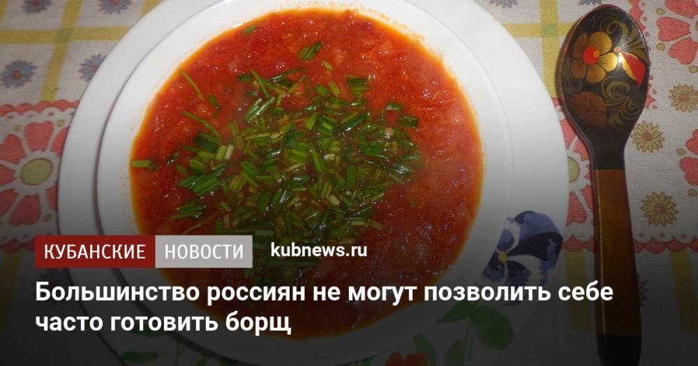 Большинство россиян не могут позволить себе часто готовить борщ