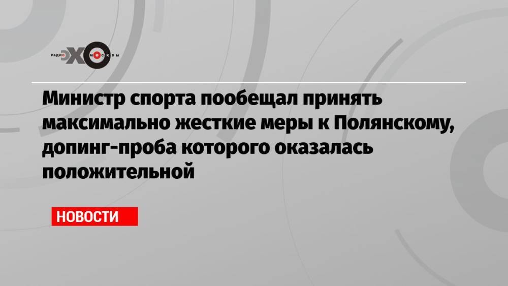 Министр спорта пообещал принять максимально жесткие меры к Полянскому, допинг-проба которого оказалась положительной