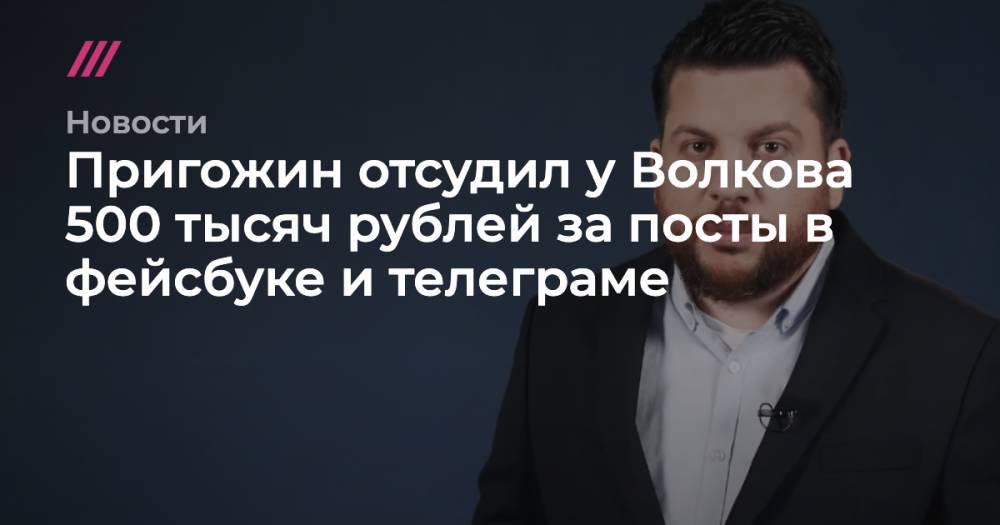 Пригожин отсудил у Волкова 500 тысяч рублей за посты в фейсбуке и телеграме