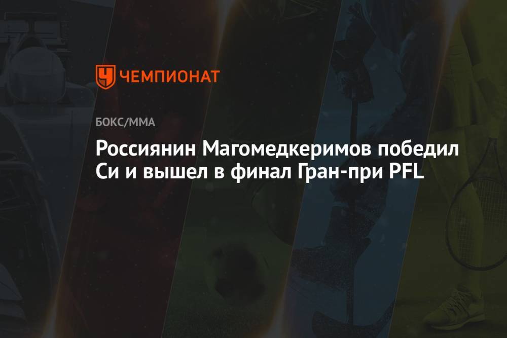 Россиянин Магомедкеримов победил Си и вышел в финал Гран-при PFL