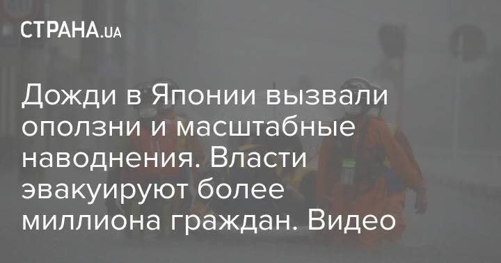 Дожди в Японии вызвали оползни и масштабные наводнения. Власти эвакуируют более миллиона граждан. Видео