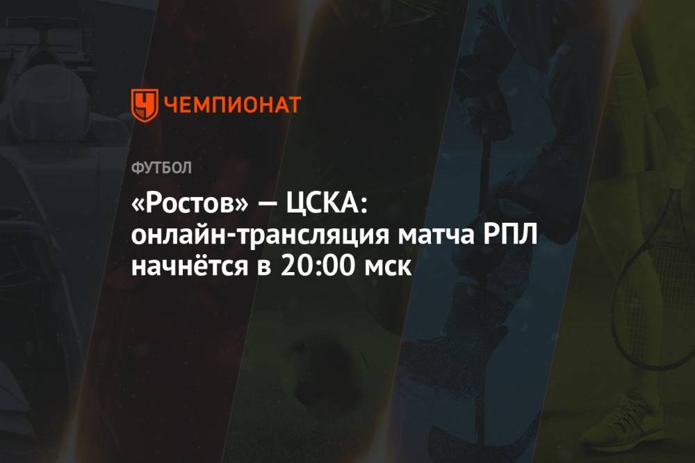 «Ростов» — ЦСКА: онлайн-трансляция матча РПЛ начнётся в 20:00 мск