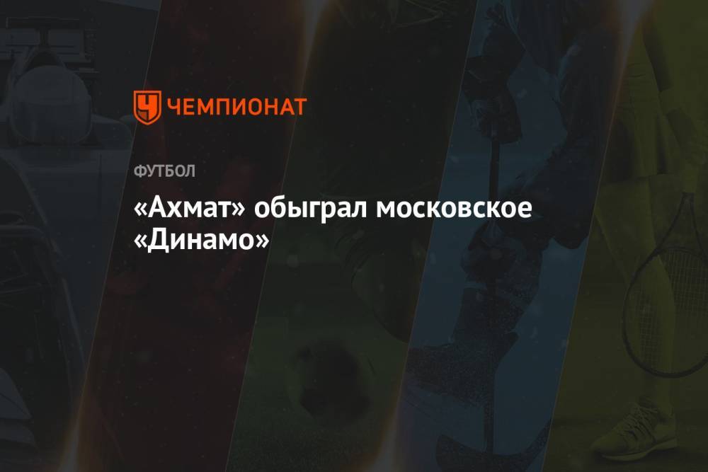«Ахмат» обыграл московское «Динамо»
