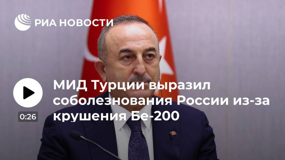 Глава МИД Турции Чавушоглу выразил соболезнования народам России и Турции в связи с крушением Бе-200
