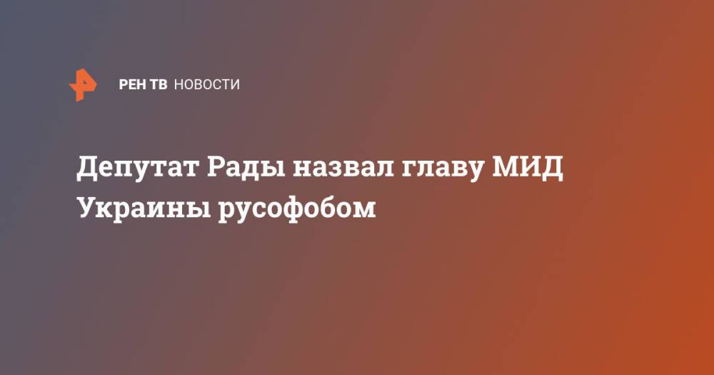 Депутат Рады назвал главу МИД Украины русофобом