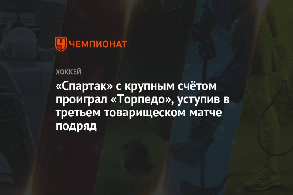 «Спартак» с крупным счётом проиграл «Торпедо», уступив в третьем товарищеском матче подряд