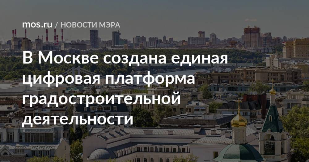 В Москве создана единая цифровая платформа градостроительной деятельности