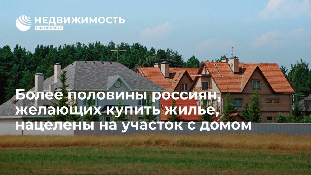 Более половины россиян, желающих купить жилье, нацелены на участок с домом