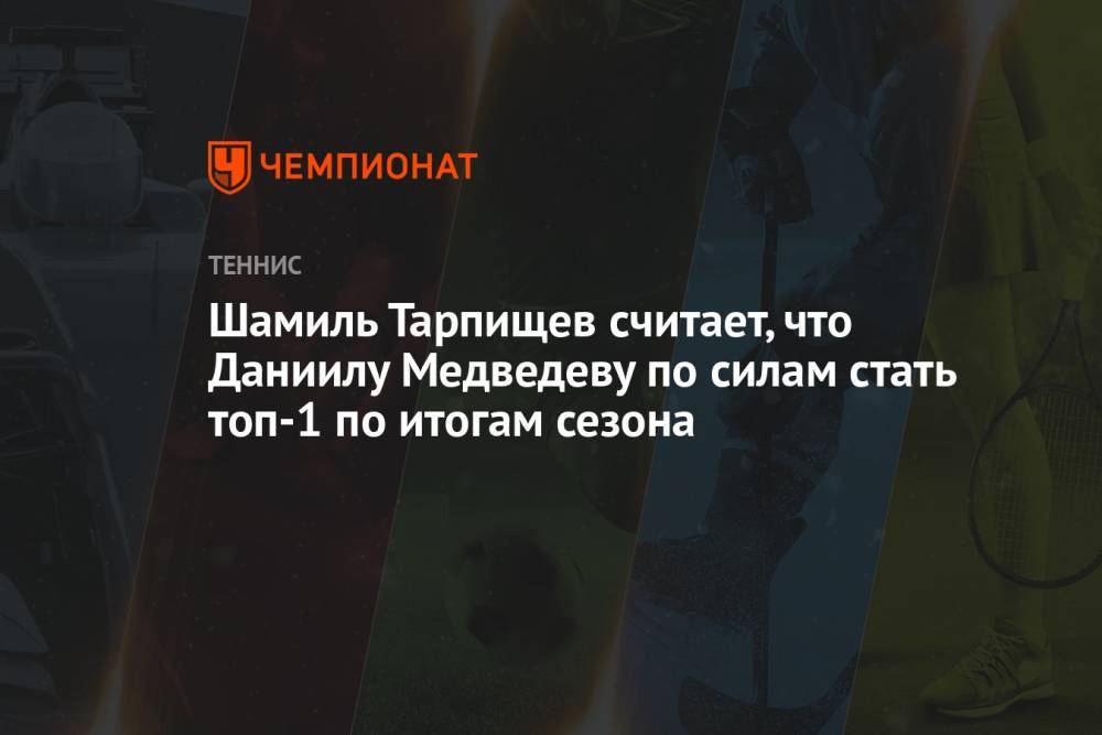 Шамиль Тарпищев считает, что Даниилу Медведеву по силам стать топ-1 по итогам сезона