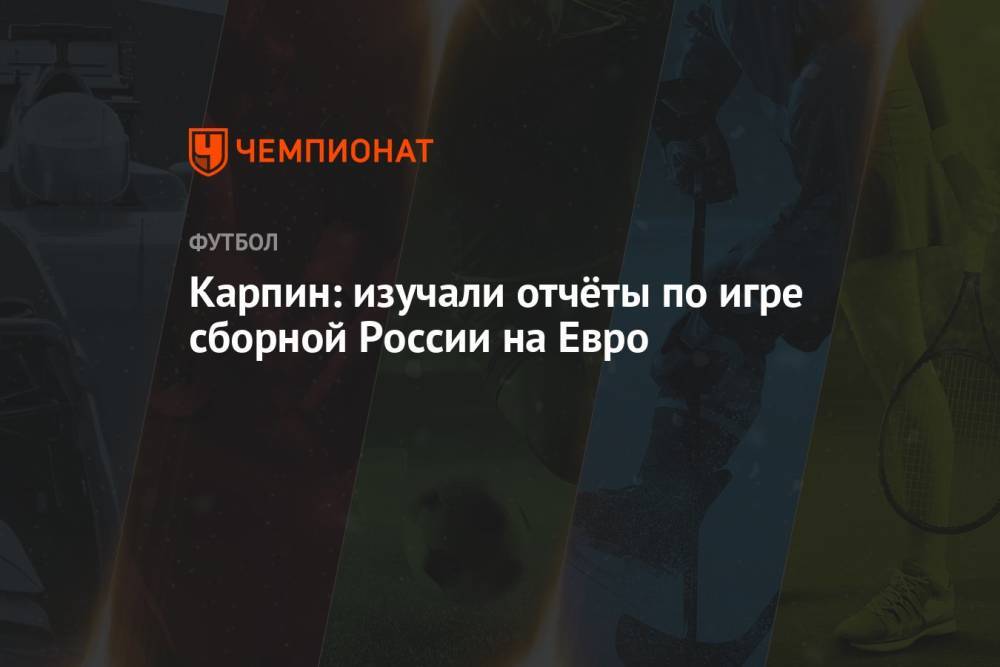 Карпин: изучали отчёты по игре сборной России на Евро