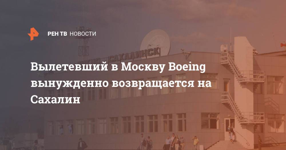 Вылетевший в Москву Boeing вынужденно возвращается на Сахалин