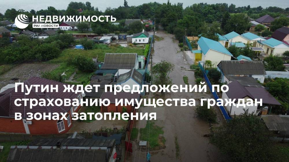 Путин ждет предложений по страхованию имущества граждан в зонах затопления
