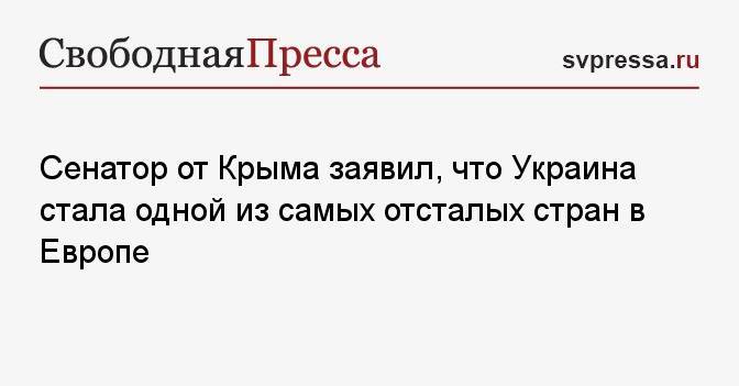 Сенатор от Крыма заявил, что Украина стала одной из самых отсталых стран в Европе