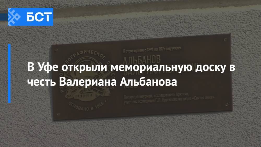 В Уфе открыли мемориальную доску в честь Валериана Альбанова