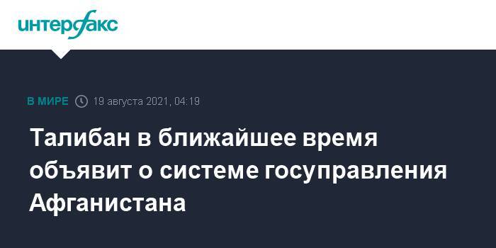 Талибан в ближайшее время объявит о системе госуправления Афганистана