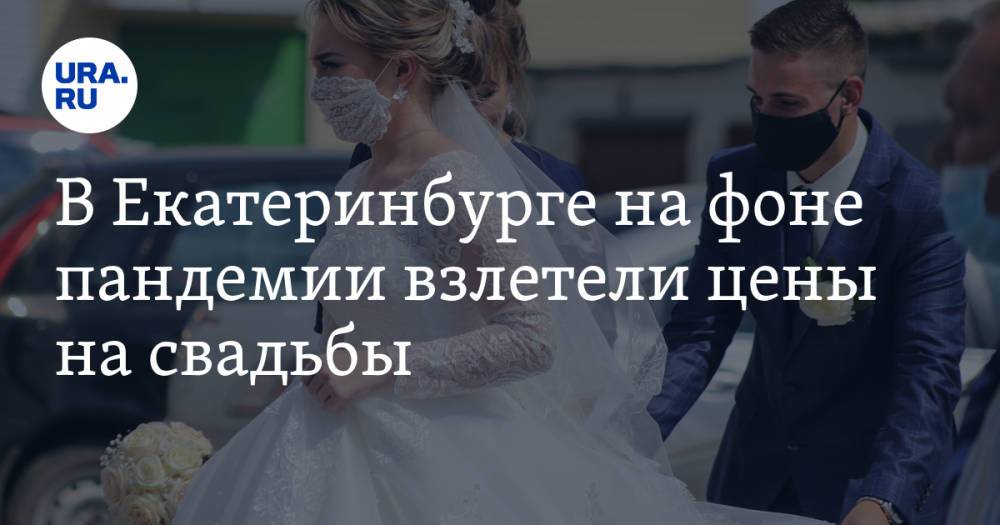 В Екатеринбурге на фоне пандемии взлетели цены на свадьбы