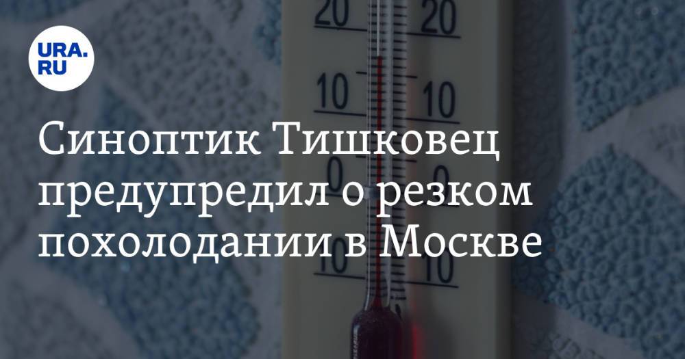 Синоптик Тишковец предупредил о резком похолодании в Москве