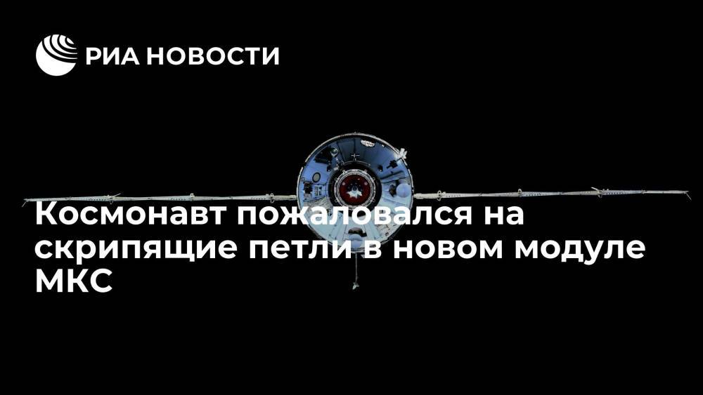 Один из российских космонавтов пожаловался на скрипящие петли каюты экипажа в новом модуле МКС