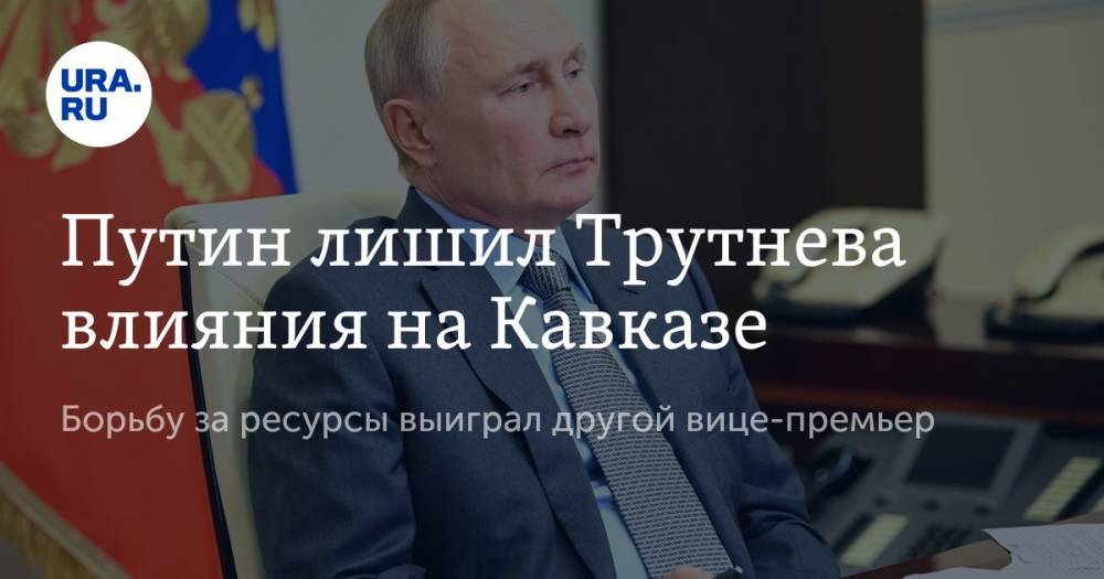 Путин лишил Трутнева влияния на Кавказе