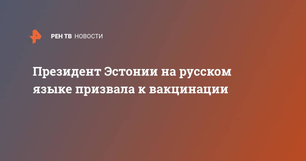 Президент Эстонии на русском языке призвала к вакцинации