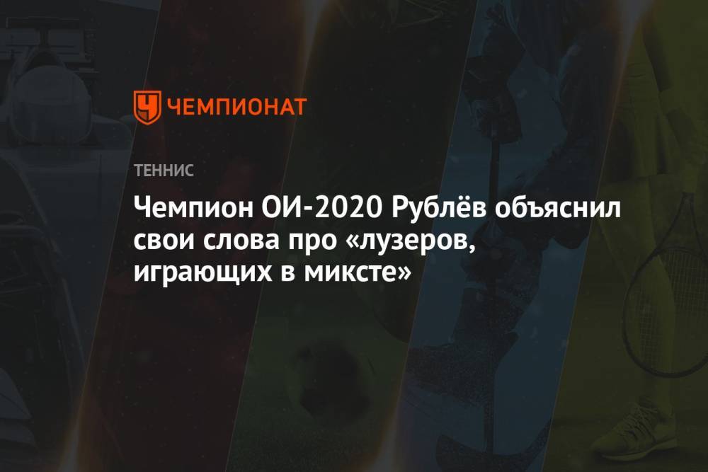Чемпион ОИ-2020 Рублёв объяснил свои слова про «лузеров, играющих в миксте»