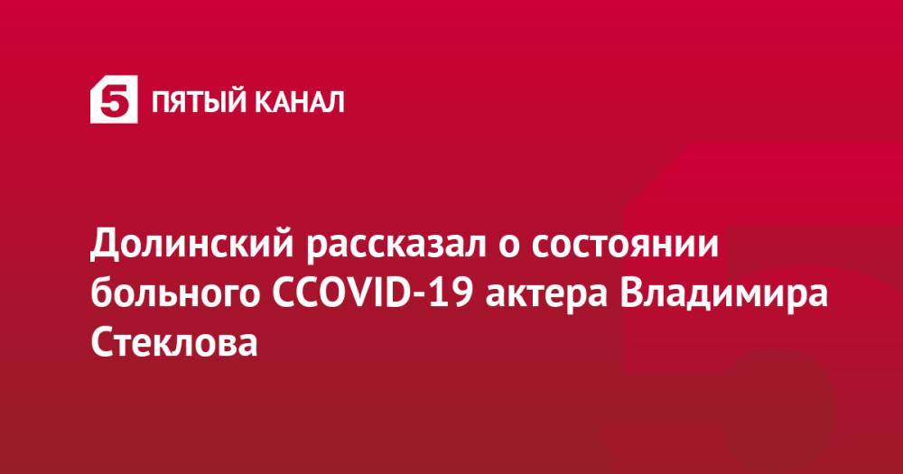 Долинский рассказал о состоянии больного CCOVID-19 актера Владимира Стеклова