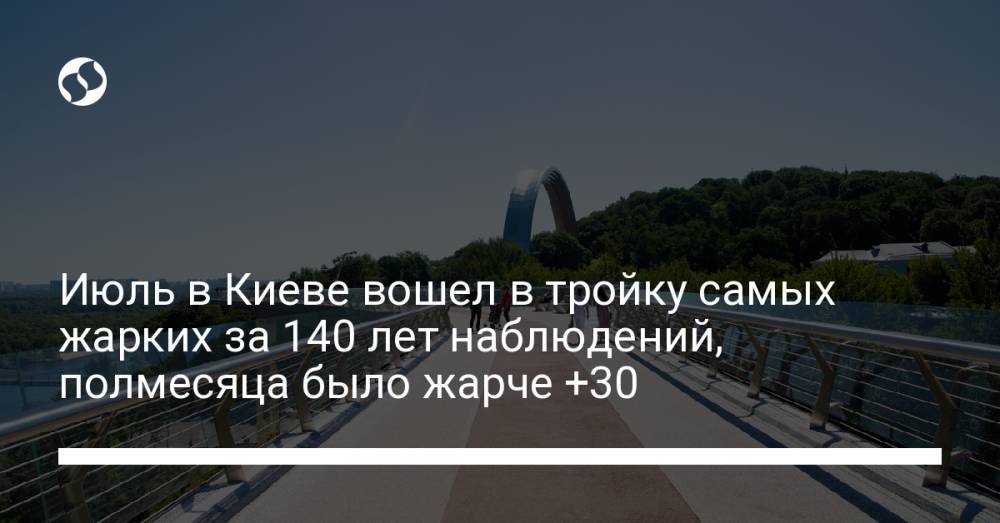 Июль в Киеве вошел в тройку самых жарких за 140 лет наблюдений, полмесяца было жарче +30