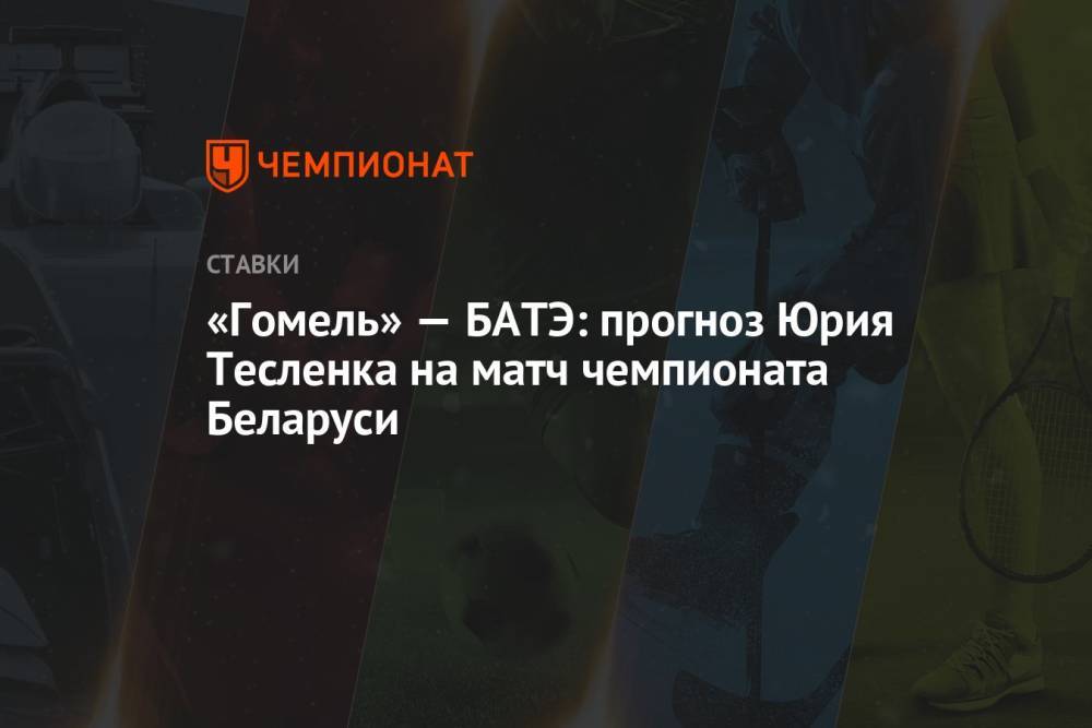 «Гомель» — БАТЭ: прогноз Юрия Тесленка на матч чемпионата Беларуси