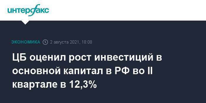 ЦБ оценил рост инвестиций в основной капитал в РФ во II квартале в 12,3%
