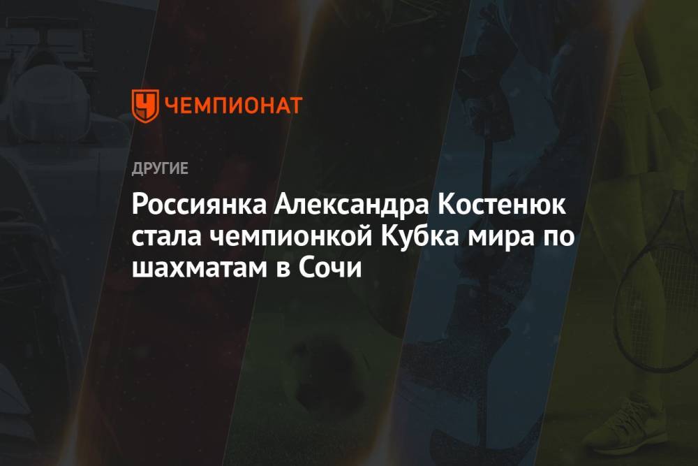 Россиянка Александра Костенюк стала чемпионкой Кубка мира по шахматам в Сочи