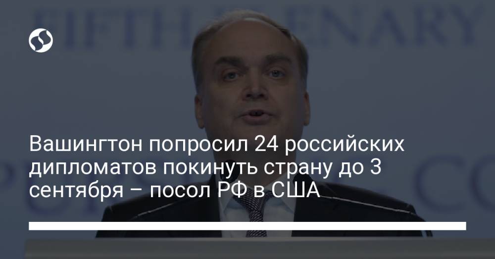 Вашингтон попросил 24 российских дипломатов покинуть страну до 3 сентября – посол РФ в США