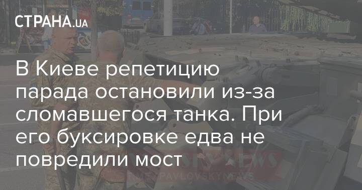 В Киеве репетицию парада остановили из-за сломавшегося танка. При его буксировке едва не повредили мост