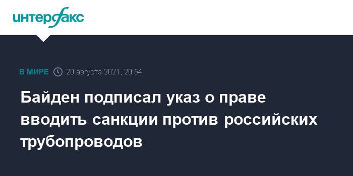 Байден подписал указ о праве вводить санкции против российских трубопроводов