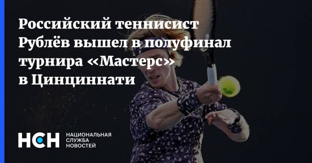 Российский теннисист Рублёв вышел в полуфинал турнира «Мастерс» в Цинциннати