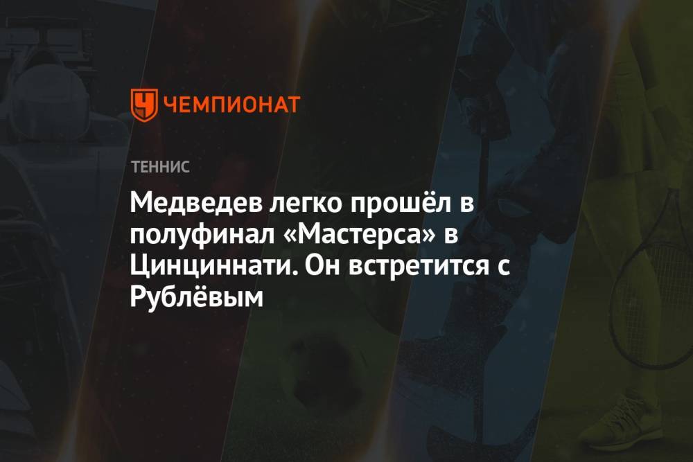 Медведев легко прошёл в полуфинал «Мастерса» в Цинциннати. Он встретится с Рублёвым
