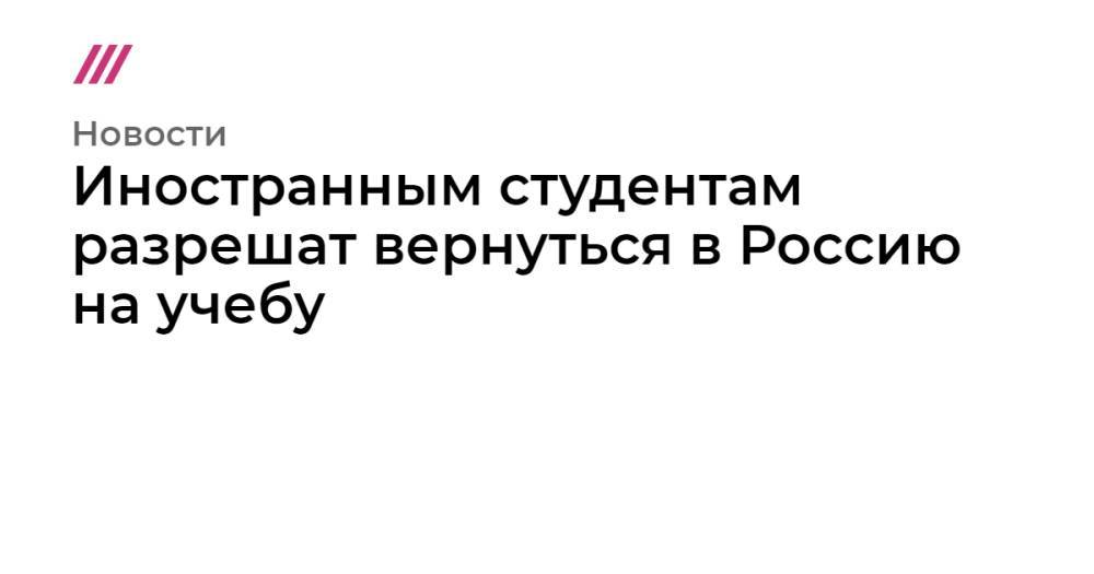 Иностранным студентам разрешат вернуться в Россию на учебу