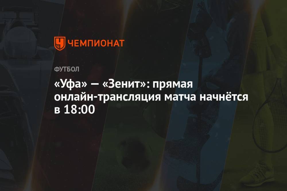 «Уфа» — «Зенит»: прямая онлайн-трансляция матча начнётся в 18:00