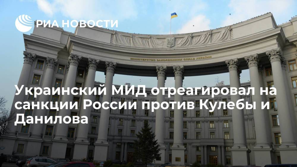 МИД Украины: Киев оставляет за собой право отреагировать на санкции России против Кулебы и Данилова