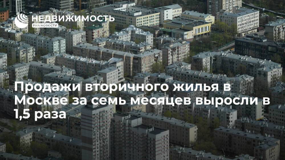 Росреестр: продажи вторичного жилья в Москве за семь месяцев выросли в 1,5 раза