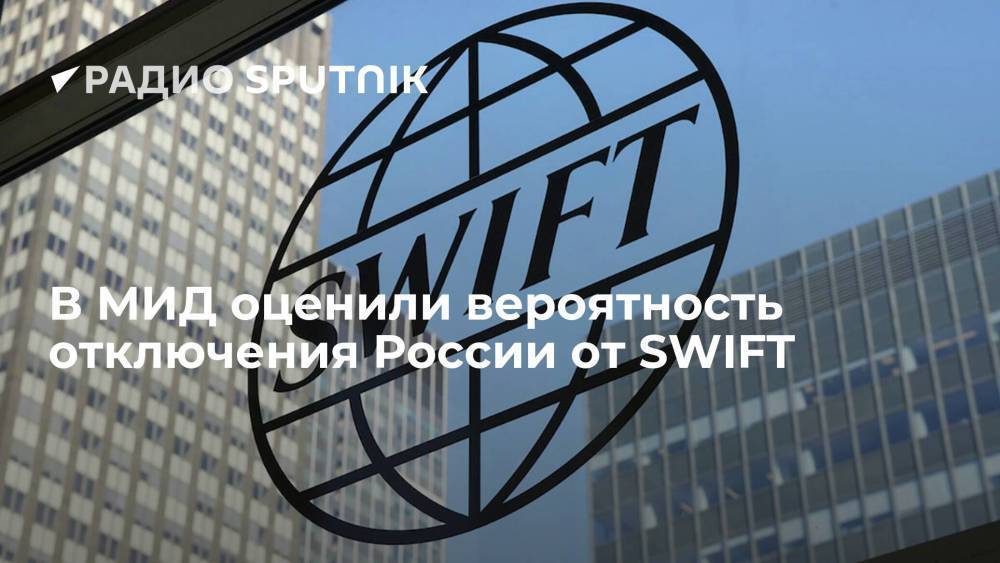 МИД РФ: к отключению России от SWIFT никто не готов, такая мера Москвой не рассматривается