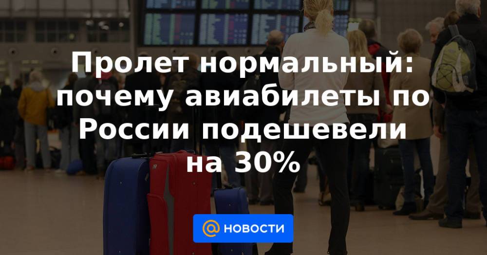 Пролет нормальный: почему авиабилеты по России подешевели на 30%