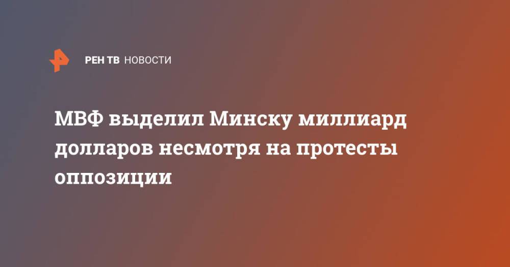 МВФ выделил Минску миллиард долларов несмотря на протесты оппозиции
