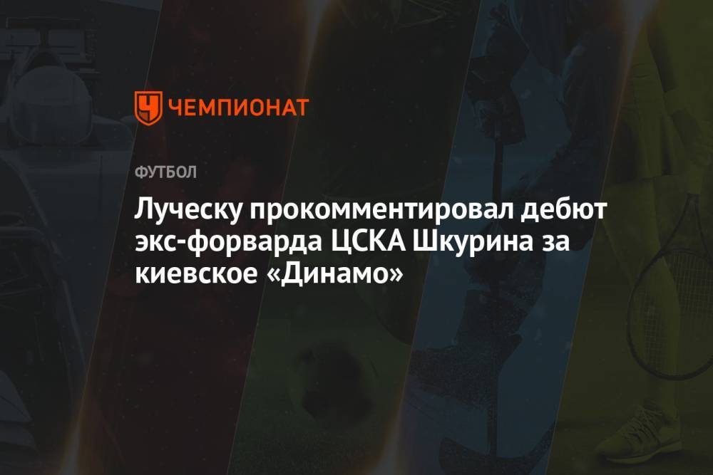 Луческу прокомментировал дебют экс-форварда ЦСКА Шкурина за киевское «Динамо»